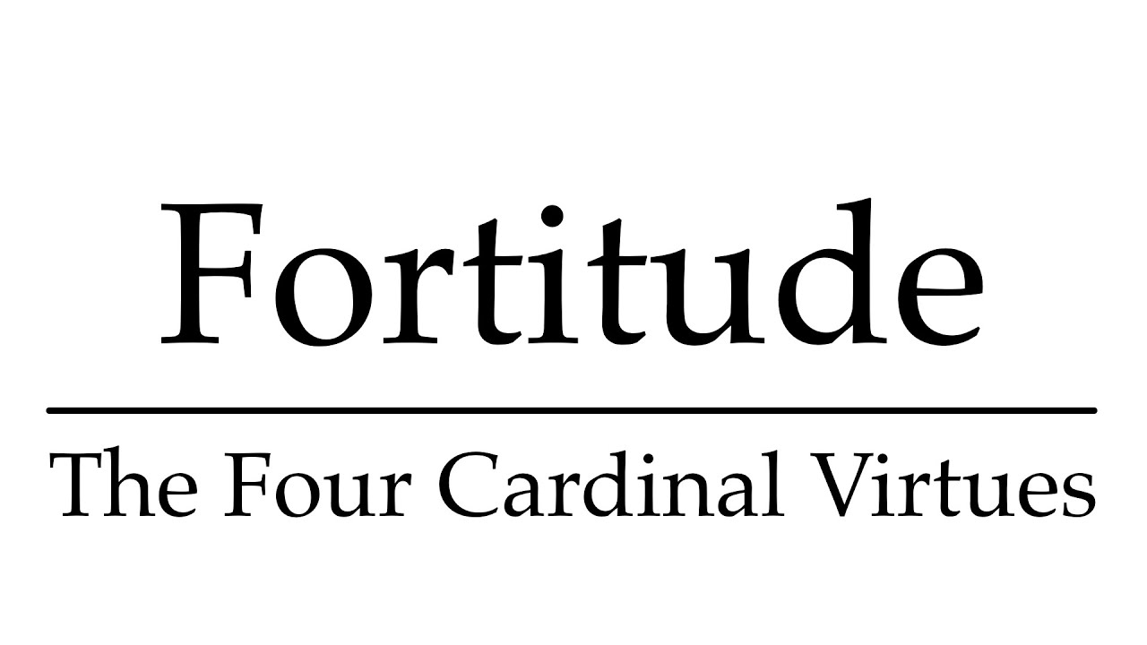 The Four Cardinal Virtues: Fortitude