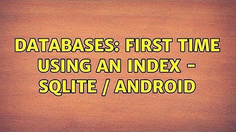 Databases: First time using an Index - SQLite / Android