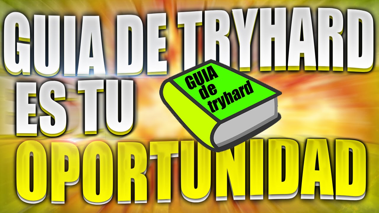 ¿QUIERES SER UN TRYHARD? - LA GUÍA TRYHARD - YouTube