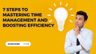 7 Steps to Mastering Time Management and Boosting Efficiency