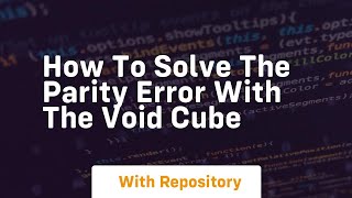 how to solve the parity error with the void cube