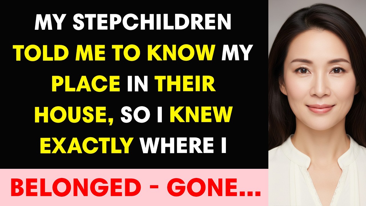 My Stepchildren told me to know my place in their house, so I knew exactly where I belonged—gone,