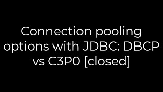 Java :Connection pooling options with JDBC: DBCP vs C3P0 [closed](5solution)