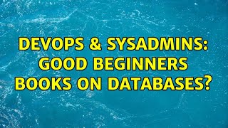DevOps & SysAdmins: Good beginners books on databases? (8 Solutions!!)