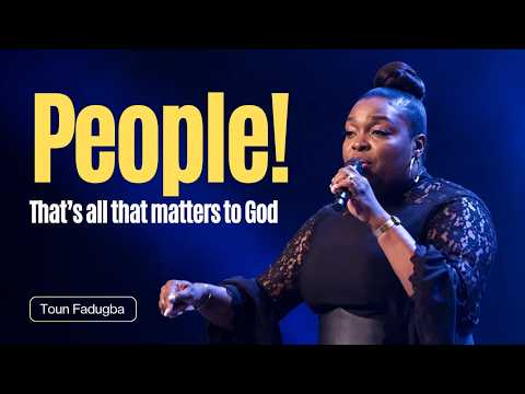 PEOPLE: THAT'S ALL THAT MATTERS TO GOD | PASTOR TOUN FADUGBA