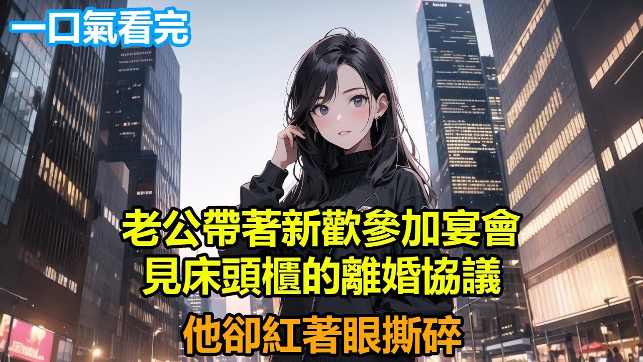 老公帶著新歡參加宴會，見床頭櫃的離婚協議，他卻紅著眼撕碎