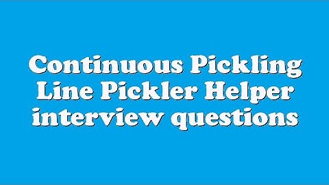 Continuous Pickling Line Pickler Helper interview questions