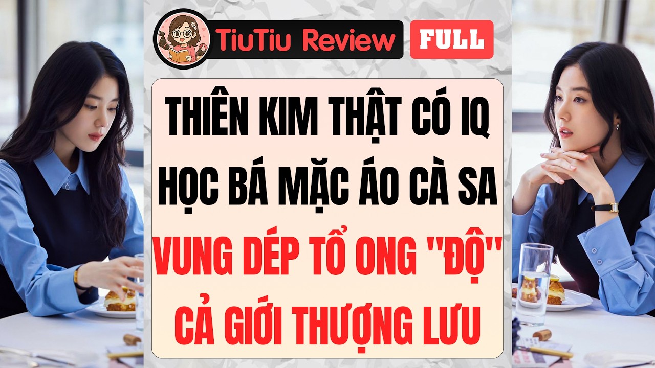 Truyện Audio | THIÊN KIM THẬT CÓ IQ HỌC BÁ MẶC ÁO CÀ SA VUNG DÉP TỔ ONG 