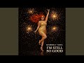 Im Still so Good