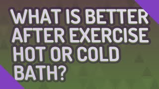 What Is Better After Exercise Hot Or Cold Bath?