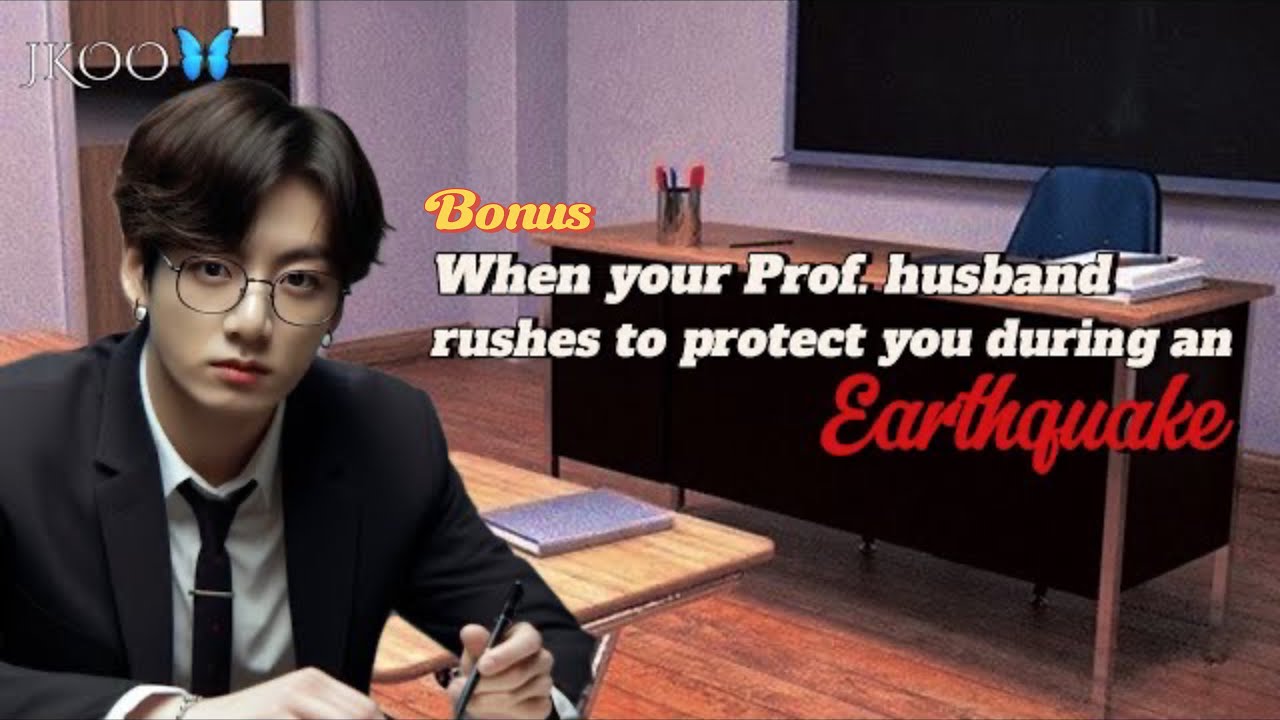 BONUS When your prof.hubby rushes to protect you during an EARTHQUAKE