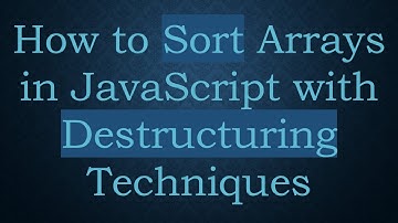 How to Sort Arrays in JavaScript with Destructuring Techniques