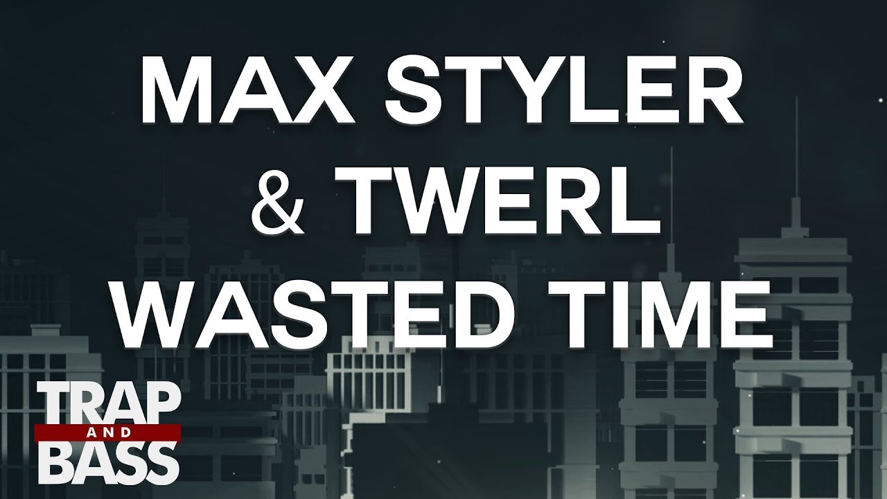 best trap music videos Max Styler & TWERL - Wasted Time