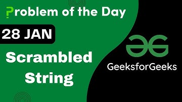28 Jan || Scrambled String || C++ || Complete Explanation || GFG - Problem of the day || POTD