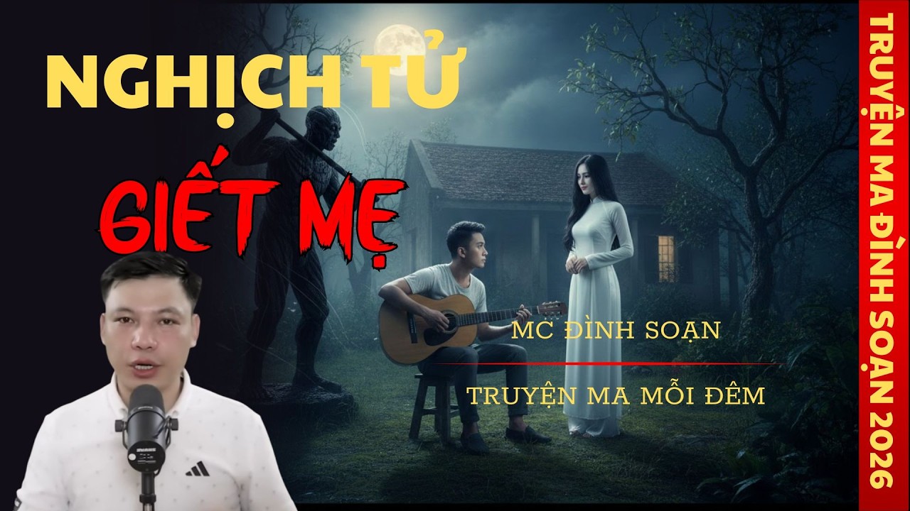 TRUYỆN MA MC ĐÌNH SOẠN : NGHỊCH TỬ GIẾT MẸ | TRUYỆN MA CÓ THẬT