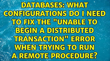 What configurations do I need to fix the "unable to begin a distributed transaction" error when...