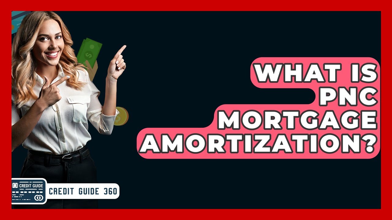 What Is PNC Mortgage Amortization? - CreditGuide360.com