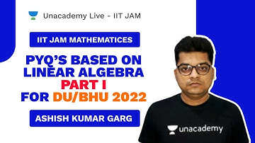 PYQ’s Based on Linear Algebra Part I for DU/BHU 2022 | MATHEMATICS | ASHISH | Unacademy Live