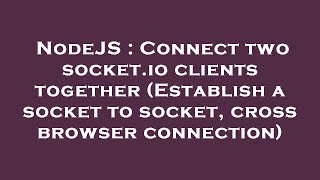 NodeJS : Connect two socket.io clients together (Establish a socket to socket, cross browser connect