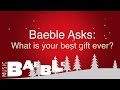 Baeble Asks:  What Is Your Best Gift Ever?