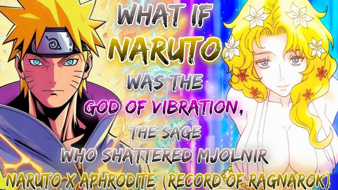 What If Naruto Was The God Of Vibration, The Sage Who Shattered Mjolnir | Naruto X Aphrodite