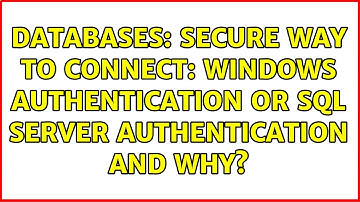 Databases: Secure way to connect: Windows Authentication or SQL Server Authentication and why?