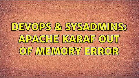 DevOps & SysAdmins: Apache karaf out of memory error