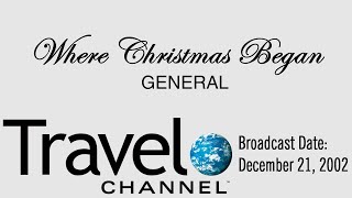 Complete Broadcast: WHERE CHRISTMAS BEGAN—Travel Channel—December 21, 2002