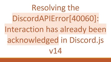 Resolving the DiscordAPIError[40060]: Interaction has already been acknowledged in Discord.js v14