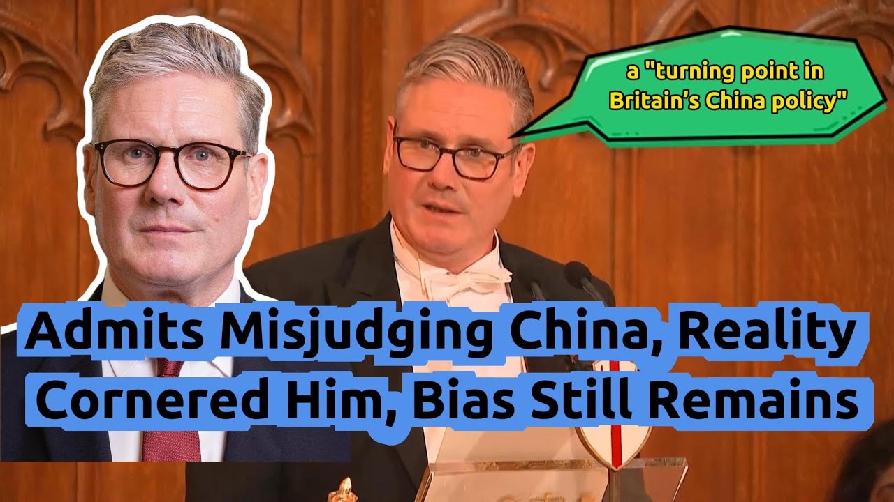 UK PM Starmer｜Admits Misjudging China, Reality Cornered Him, Bias Still Remains. Dec 2, 2025