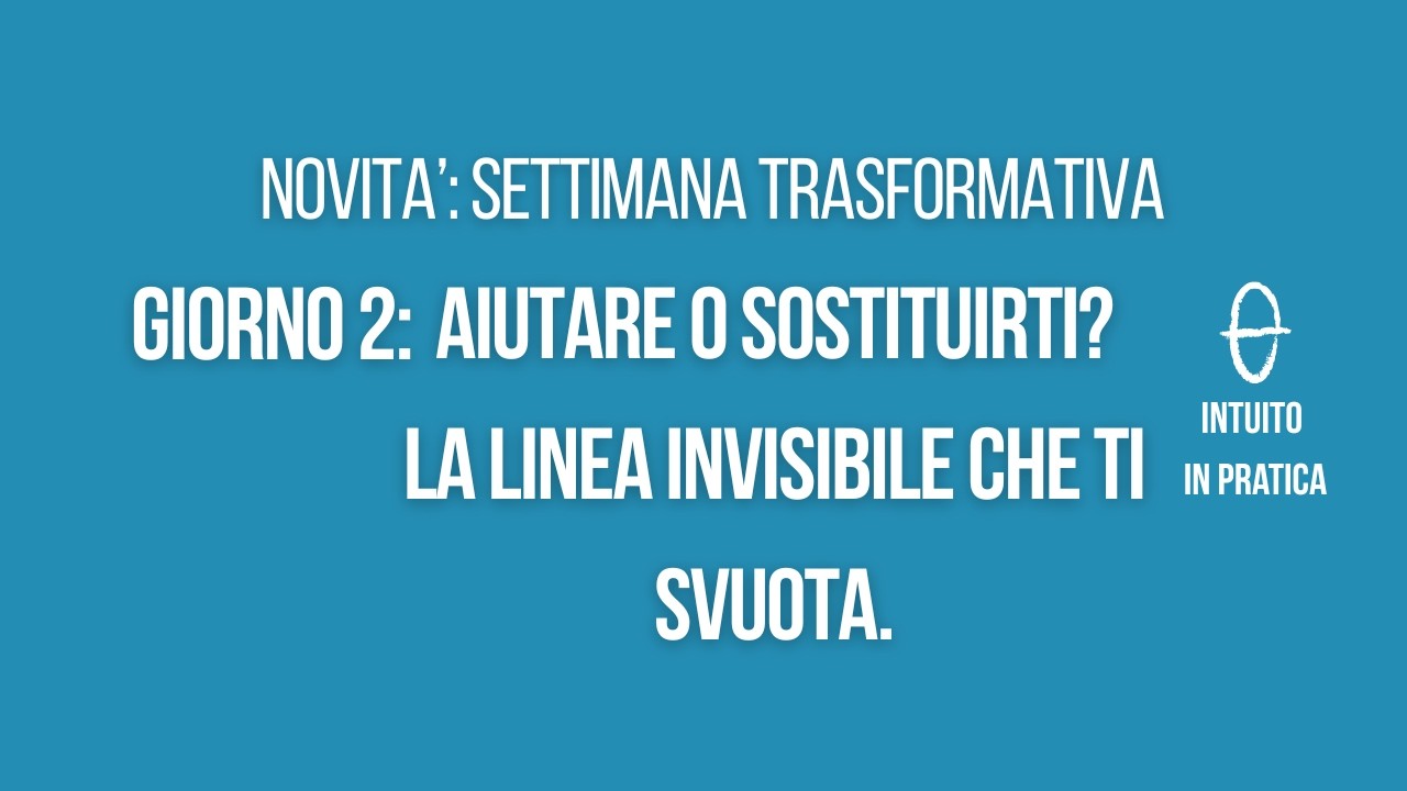 Giorno 2: Aiutare o sostituirsi? La linea invisibile che ti svuota