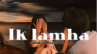 Ek Lamha (Slowed X Reverb) Aram Aata Hai || Lofi Mix || Relax ||  Slow Motion