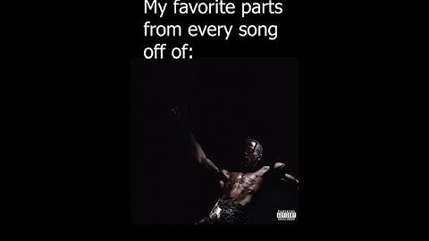 My Favorite Part on Every Song off of Travis Scott