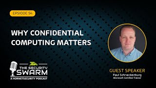 Why Confidential Computing Matters (FULL EP) | Security Swarm Podcast