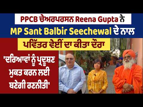 PPCB ਚੇਅਰਪਰਸਨ Reena Gupta ਨੇ MP Sant Balbir Seechewal ਦੇ ਨਾਲ ਪਵਿੱਤਰ ਵੇਈਂ ਦਾ ਕੀਤਾ ਦੌਰਾ