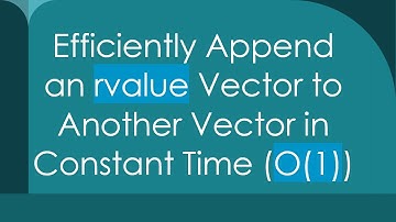 Efficiently Append an rvalue Vector to Another Vector in Constant Time (O(1))