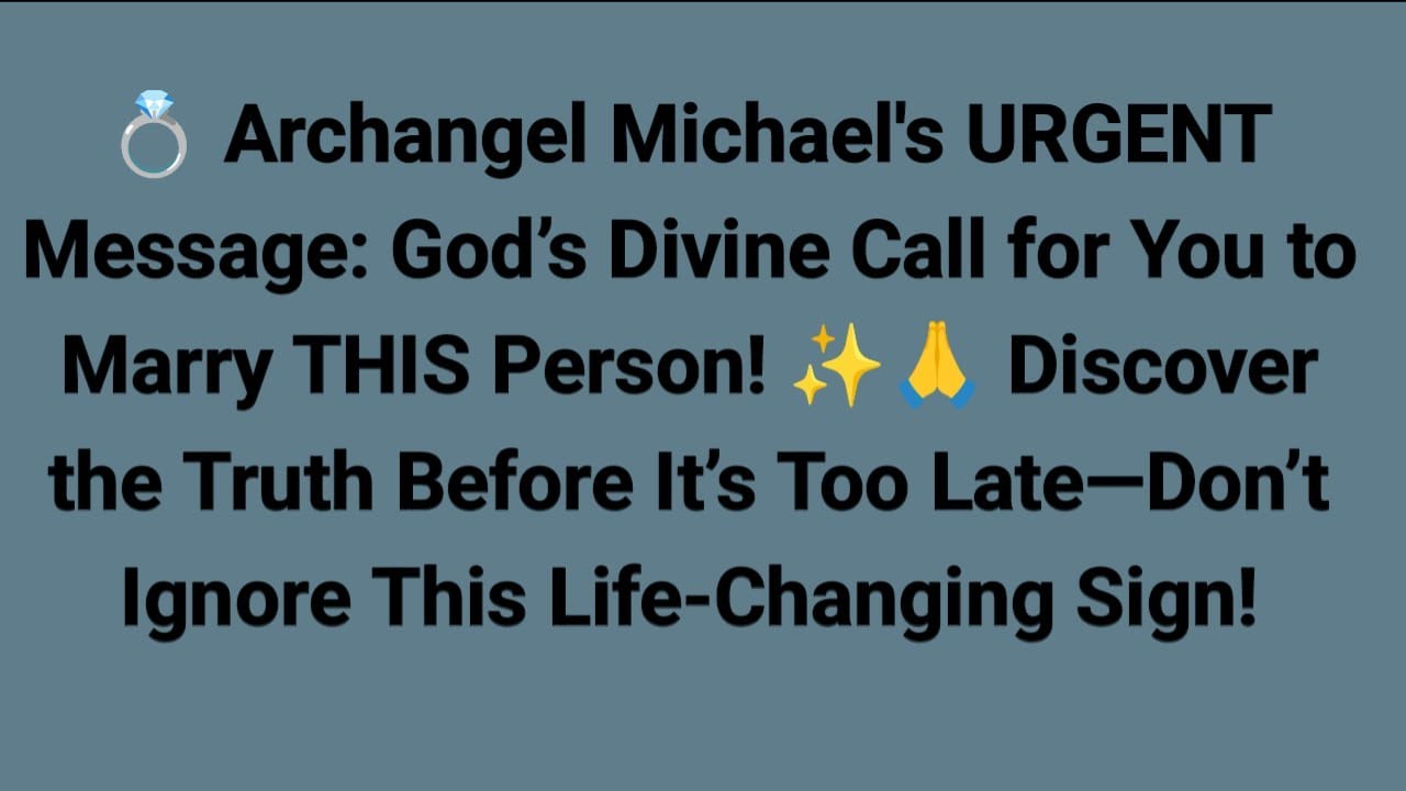 Archangel Michael's Urgent Message: God’s Divine Call for You to Marry THIS Person – Don’t Ignore It