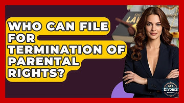 Who Can File For Termination Of Parental Rights? - Get Divorce Answers