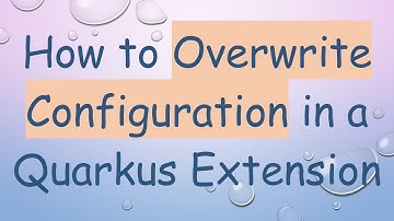 How to Overwrite Configuration in a Quarkus Extension