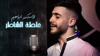 Aleskandar Ibrahiem - Ghaltet Alshater (Exclusive) | الاسكندر ابراهيم - غلطة الشاطر