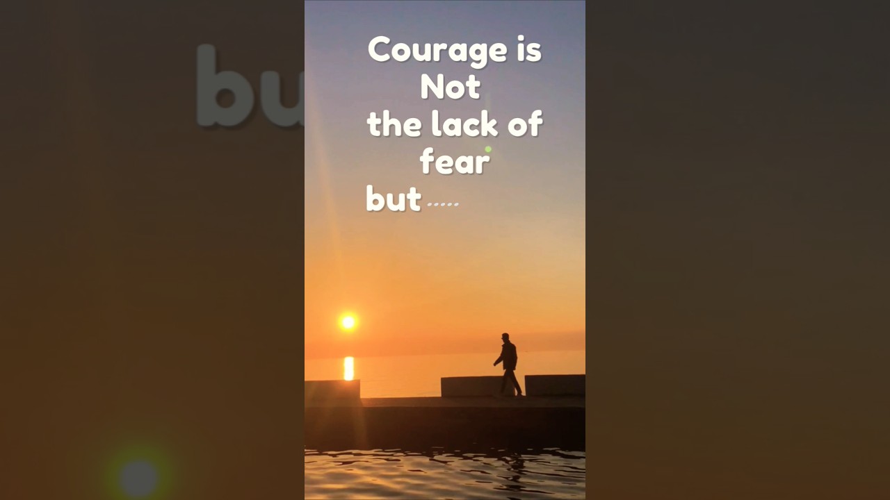 courage inspite of fear