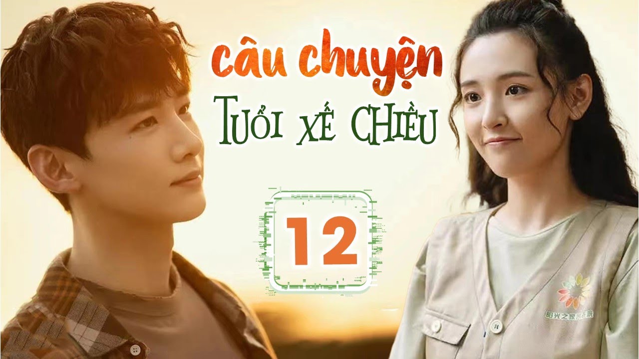 CÂU CHUYỆN TUỔI XẾ CHIỀU - Tập 12 | Siêu Phẩm Phim Tình Cảm Trung Quốc