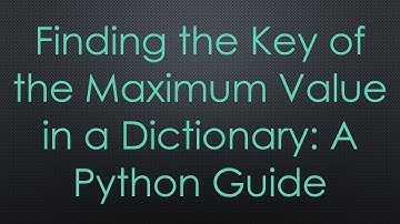 Finding the Key of the Maximum Value in a Dictionary: A Python Guide