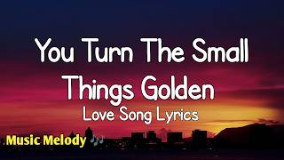 You Turn The Small Things Golden - Love Song (Lyrics) 😚