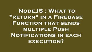 NodeJS : What to *return* in a Firebase Function that sends multiple Push Notifications in each exec