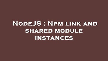 NodeJS : Npm link and shared module instances