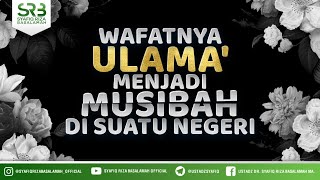 Wafatnya Ulama' Menjadi Musibah Di Suatu Negeri - Ustadz Dr. Syafiq Riza Basalamah, M.A.
