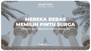 KHUTBAH - MEREKA BEBAS MEMILIH PINTU SURGA | Ustadz Abu Ibrohim Muhammad Ali