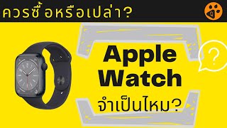 Apple Watch จำเป็นไหม? ควรซื้อหรือเปล่า?
