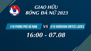 🔴Trực tiếp: U16 Phong Phú Hà Nam - U16 Hanshian United Ladies | Giao hữu bóng đá nữ Quốc tế 2023